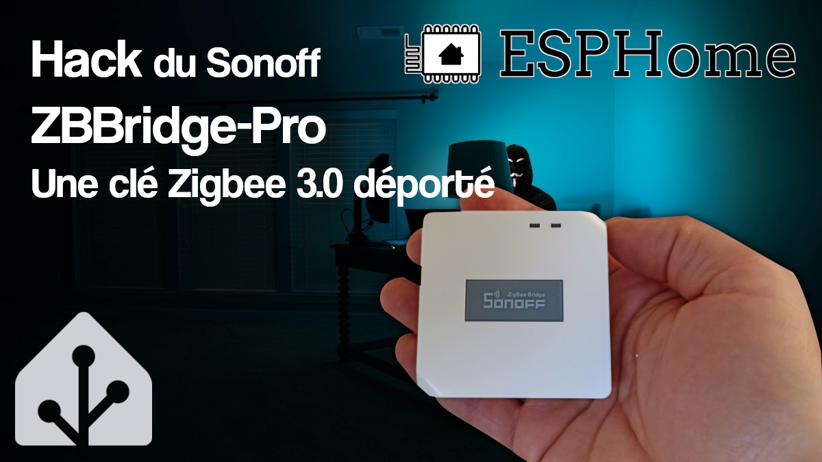 Hack Sonoff Zbbridge-pro et Esphome